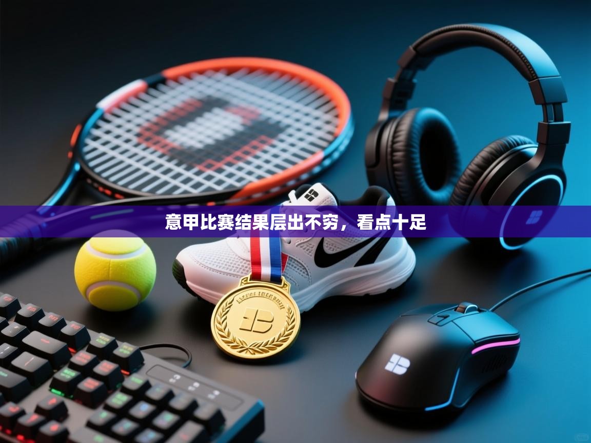 意甲比赛结果层出不穷，看点十足