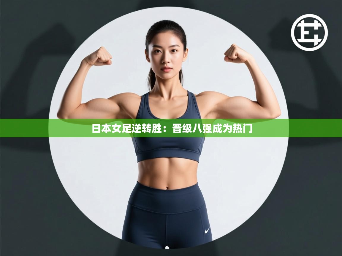 日本女足逆转胜：晋级八强成为热门  第2张