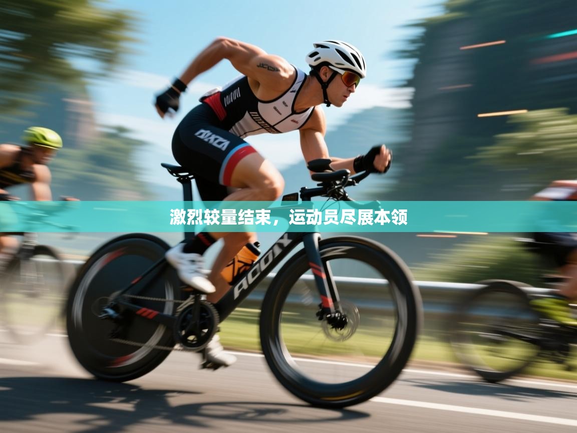 激烈较量结束，运动员尽展本领